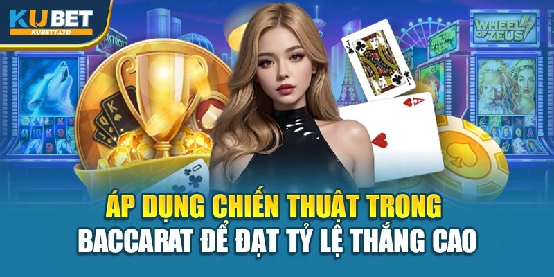 Áp dụng chiến thuật trong Baccarat để đạt tỷ lệ thắng cao