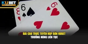 Bài Cào Trực Tuyến Hấp Dẫn Kubet – Thưởng Nóng Liên Tục