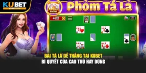 Bài Tá Lả Dễ Thắng Tại KUBET – Bí Quyết Của Cao Thủ Hay Dùng