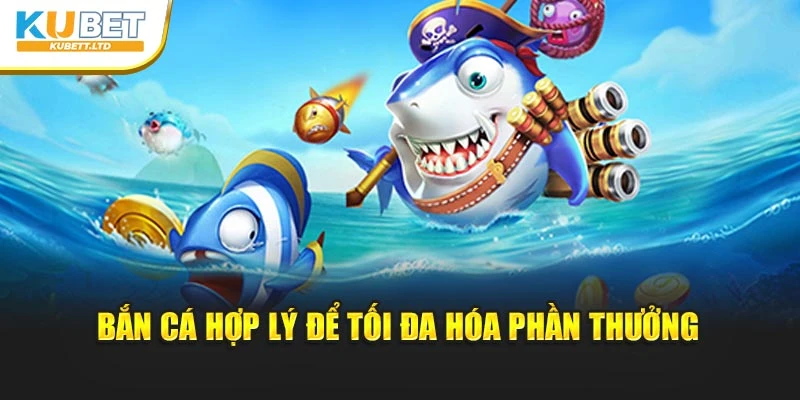 bắn cá hợp lý để tối đa hóa phần thưởng
