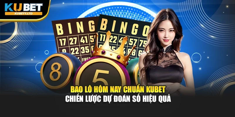 Bao Lô Hôm Nay Chuẩn Kubet – Chiến Lược Dự Đoán Số Hiệu Quả