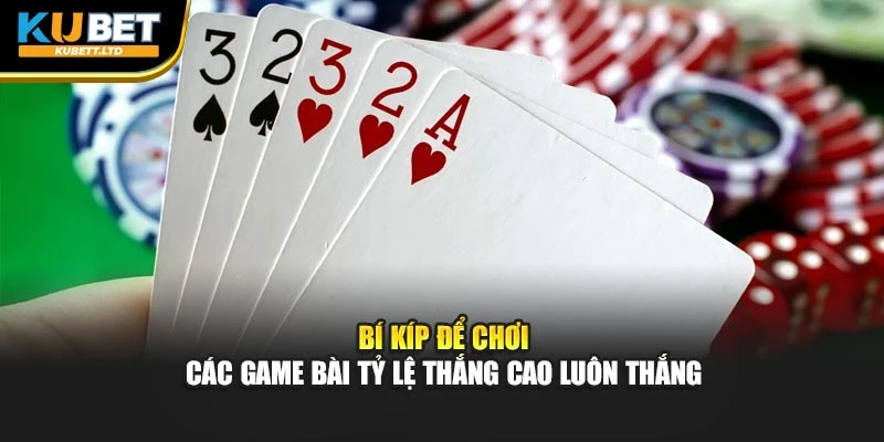 Bí kíp để chơi các game bài tỷ lệ thắng cao luôn thắng