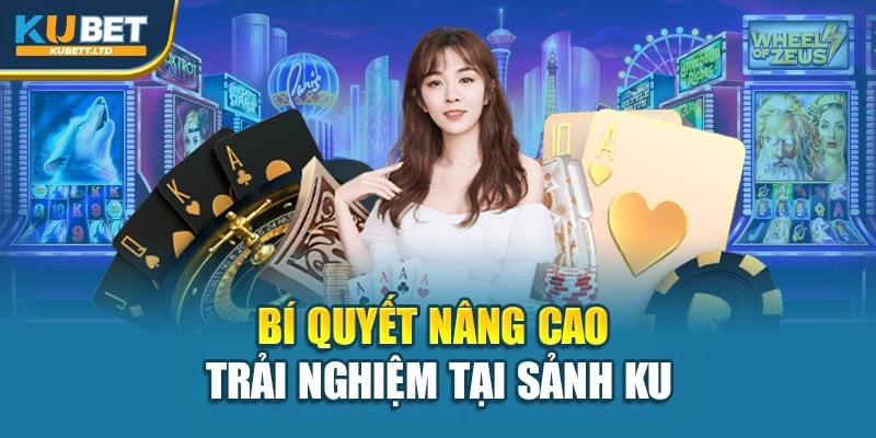 Bí quyết nâng cao trải nghiệm tại sảnh Ku