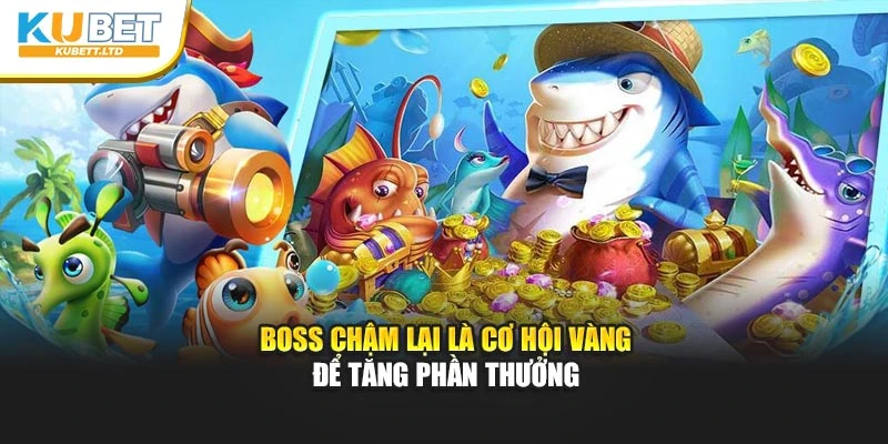 Boss chậm lại là cơ hội vàng để tăng phần thưởng