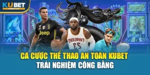 Cá Cược Thể Thao An Toàn Kubet - Trải Nghiệm Công Bằng