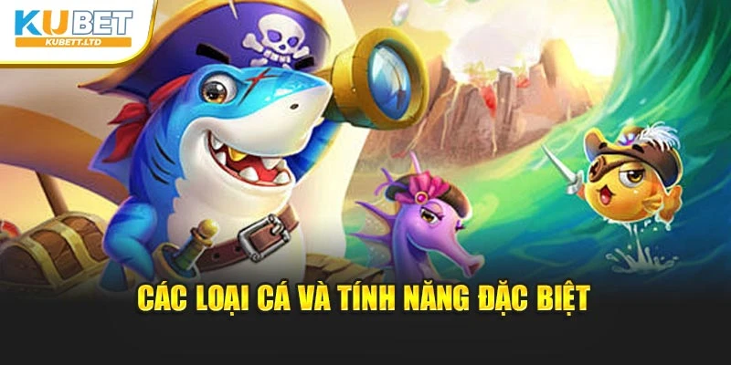 Các loại cá và tính năng đặc biệt