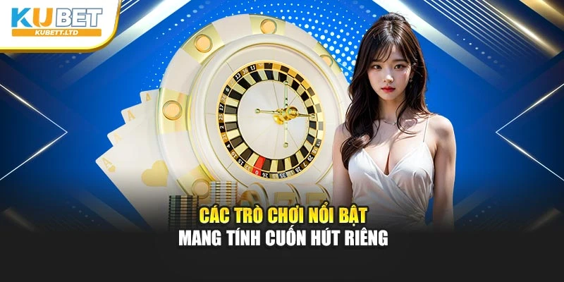 Các trò chơi nổi bật mang tính cuốn hút riêng