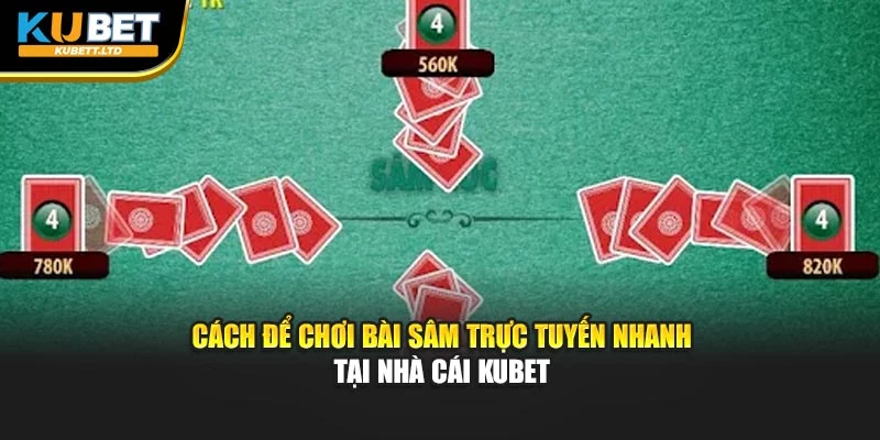 Cách để chơi Bài sâm trực tuyến nhanh tại nhà cái KUBET