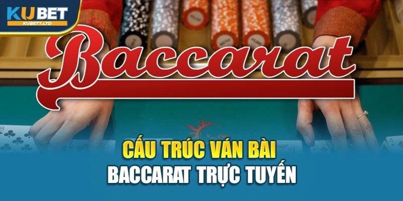 Cấu trúc ván bài Baccarat trực tuyến