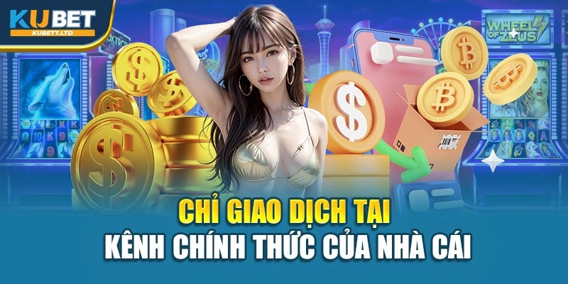 Chỉ giao dịch tại kênh chính thức của nhà cái