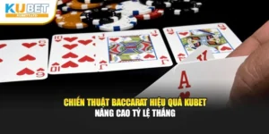 Chiến Thuật Baccarat Hiệu Quả Kubet Nâng Cao Tỷ Lệ Thắng