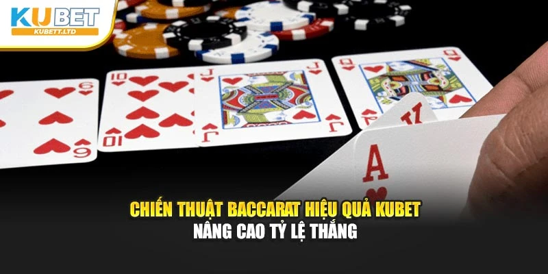 Chiến Thuật Baccarat Hiệu Quả Kubet Nâng Cao Tỷ Lệ Thắng