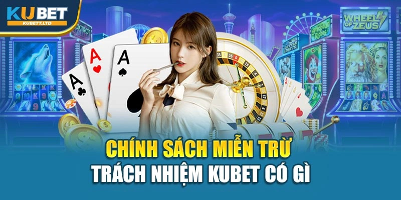 Chính sách miễn trừ trách nhiệm Kubet có gì