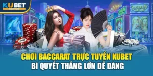Chơi Baccarat Trực Tuyến Kubet – Bí Quyết Thắng Lớn Dễ Dàng