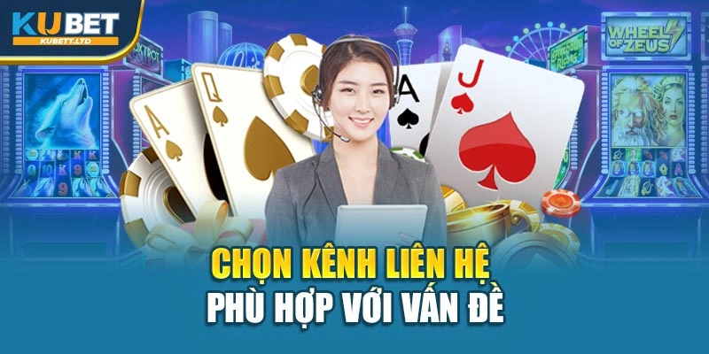 Chọn kênh liên hệ phù hợp với vấn đề