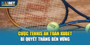 Cược Tennis An Toàn Kubet – Bí Quyết Thắng Bền Vững