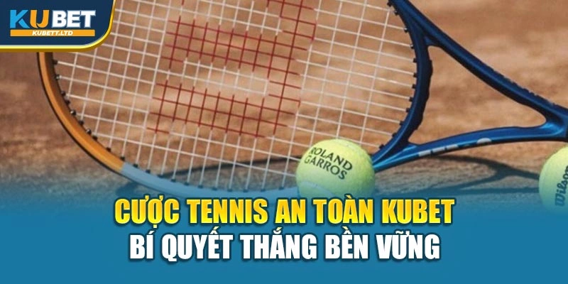 Cược Tennis An Toàn Kubet – Bí Quyết Thắng Bền Vững