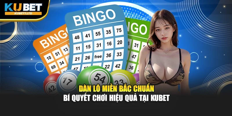 Dàn Lô miền Bắc Chuẩn - Bí Quyết Chơi Hiệu Quả Tại Kubet