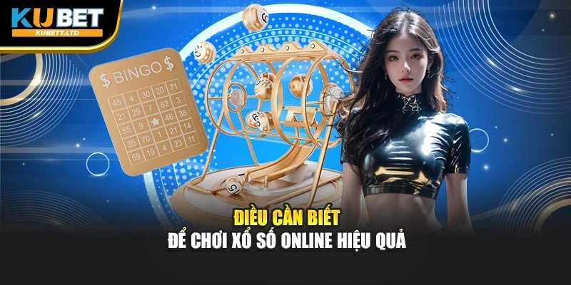 Điều cần biết để chơi xổ số online hiệu quả