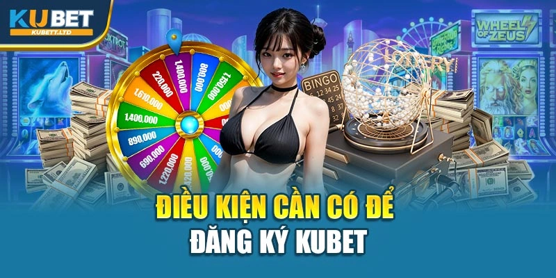 Điều kiện cần có để đăng ký Kubet