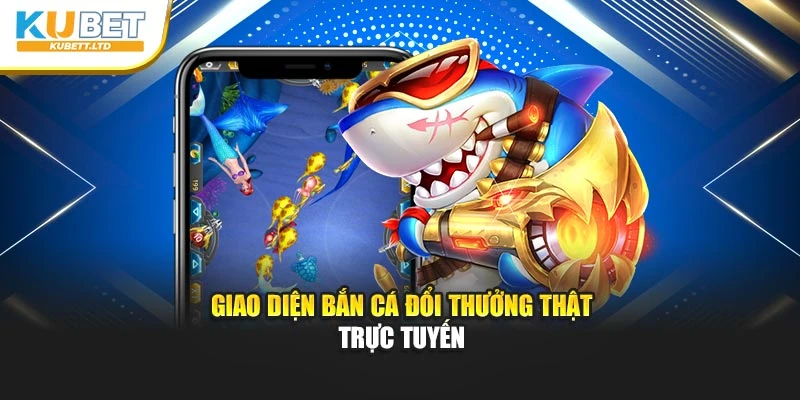 Giao diện bắn cá đổi thưởng thật trực tuyến