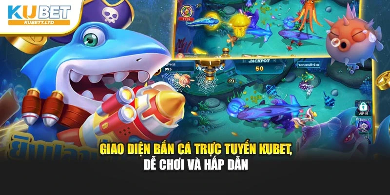 Giao diện Bắn Cá trực tuyến Kubet, dễ chơi và hấp dẫn