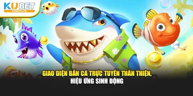 Giao diện bắn cá trực tuyến thân thiện, hiệu ứng sinh động