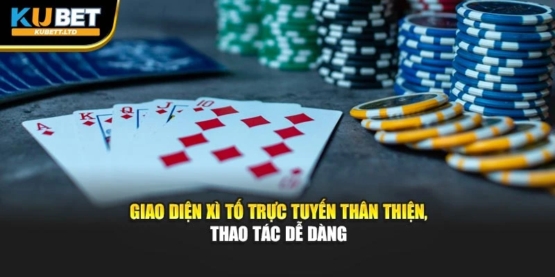 Giao diện xì tố trực tuyến thân thiện, thao tác dễ dàng
