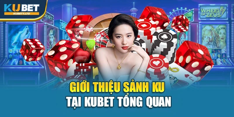 Giới thiệu sảnh Ku tại Kubet tổng quan