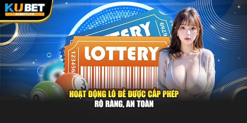 Hoạt động lô đề được cấp phép rõ ràng, an toàn
