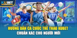 Hướng Dẫn Cá Cược Thể Thao Kubet Chuẩn Xác Cho Người Mới
