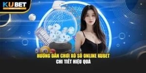 Hướng Dẫn Chơi Xổ Số Online Kubet Chi Tiết Hiệu Quả