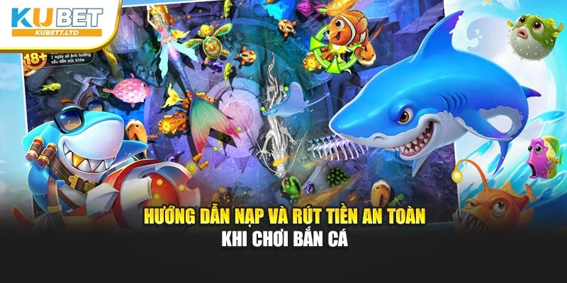 Hướng dẫn nạp và rút tiền an toàn khi chơi bắn cá