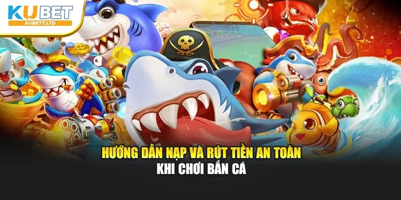 Hướng dẫn nạp và rút tiền an toàn khi chơi bắn cá