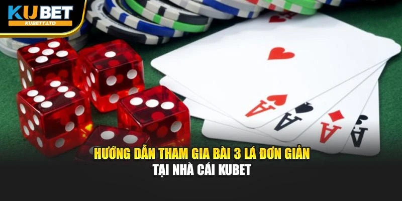 Hướng dẫn tham gia bài 3 lá đơn giản tại nhà cái KUBET
