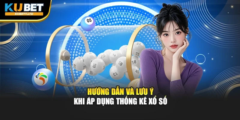Hướng dẫn và lưu ý khi áp dụng thống kê xổ số