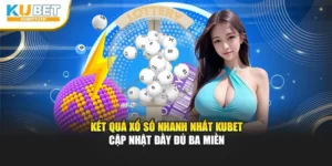 Kết Quả Xổ Số Nhanh Nhất KuBet Cập Nhật Đầy Đủ Ba Miền