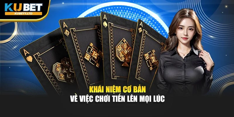 Khái niệm cơ bản về việc chơi tiến lên mọi lúc