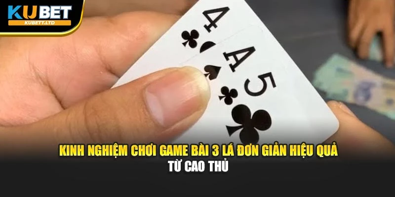 Kinh nghiệm chơi game Bài 3 lá đơn giản hiệu quả từ cao thủ