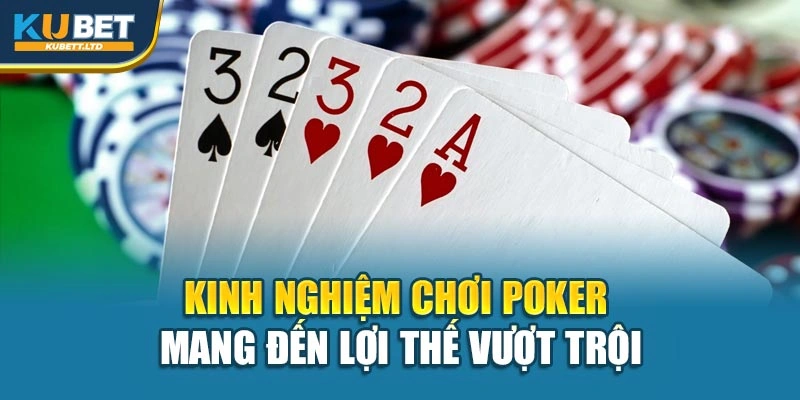 Kinh nghiệm chơi Poker mang đến lợi thế vượt trội