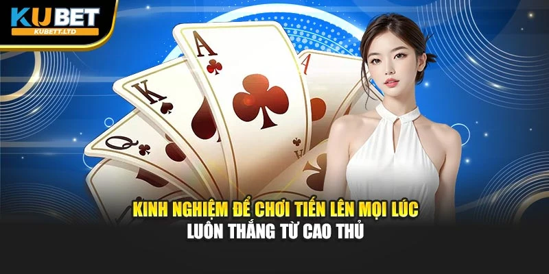Kinh nghiệm để chơi tiến lên mọi lúc luôn thắng từ cao thủ