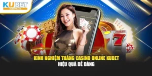 Kinh Nghiệm Thắng Casino Online Kubet Hiệu Quả Dễ Dàng