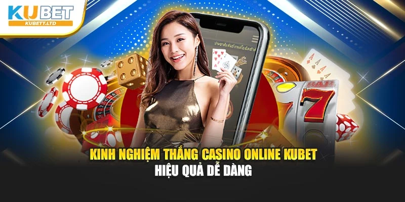 Kinh Nghiệm Thắng Casino Online Kubet Hiệu Quả Dễ Dàng