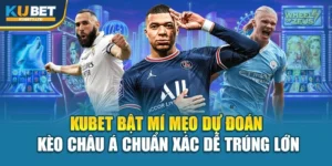 Kubet Bật Mí Mẹo Dự Đoán Kèo Châu Á Chuẩn Xác Dễ Trúng lớn