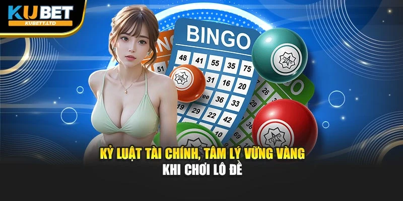 Kỷ luật tài chính, tâm lý vững vàng khi chơi lô đề