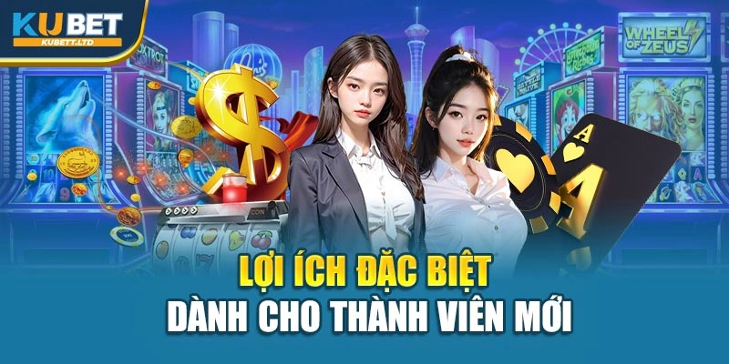 Lợi ích đặc biệt dành cho thành viên mới