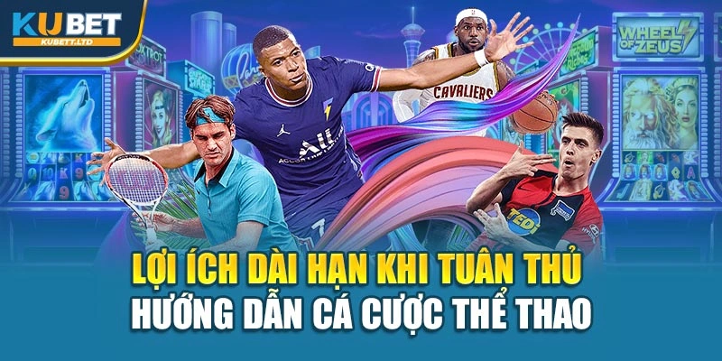 Lợi ích dài hạn khi tuân thủ hướng dẫn cá cược thể thao