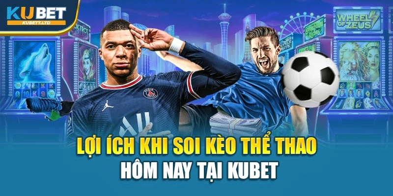 Lợi ích khi soi kèo thể thao hôm nay tại Kubet