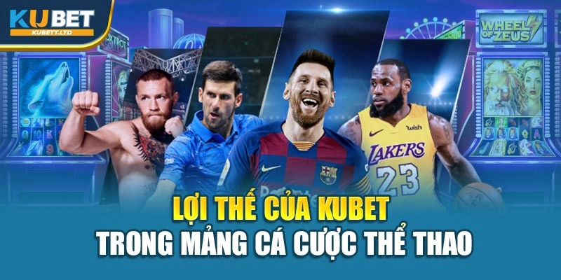 Lợi thế của Kubet trong mảng cá cược thể thao