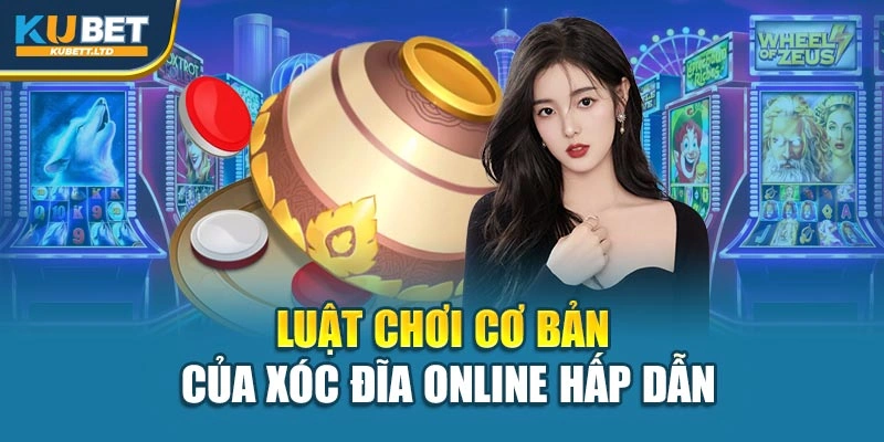 Luật chơi cơ bản của xóc đĩa online hấp dẫn